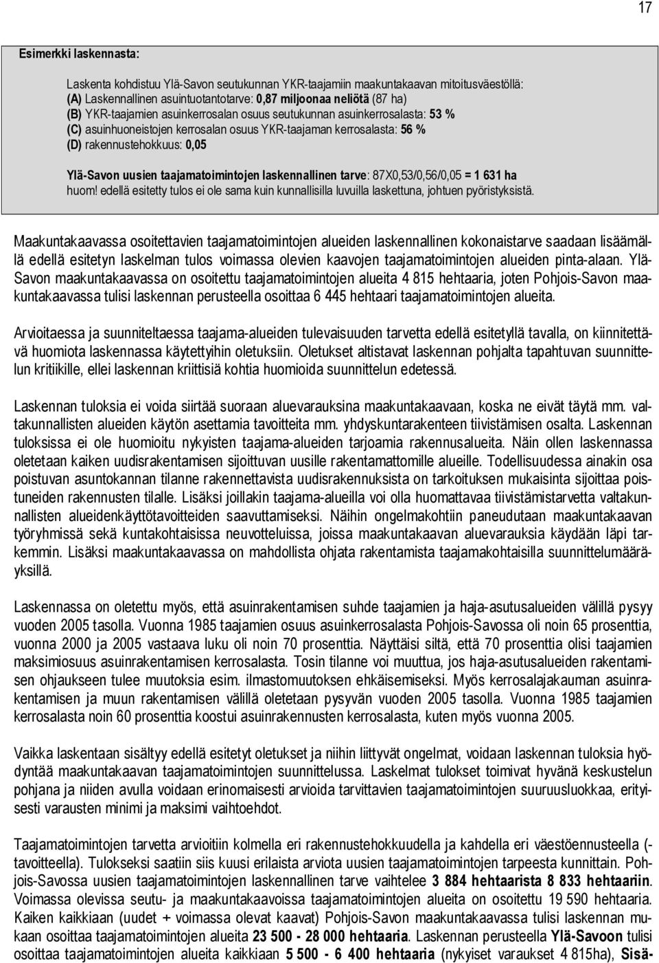 taajamatoimintojen laskennallinen tarve: 87X0,53/0,56/0,05 = 1 631 ha huom! edellä esitetty tulos ei ole sama kuin kunnallisilla luvuilla laskettuna, johtuen pyöristyksistä.