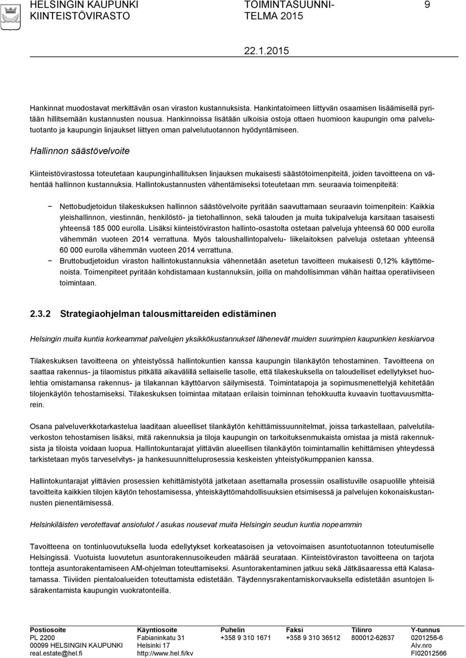 Hallinnon säästövelvoite Kiinteistövirastossa toteutetaan kaupunginhallituksen linjauksen mukaisesti säästötoimenpiteitä, joiden tavoitteena on vähentää hallinnon kustannuksia.