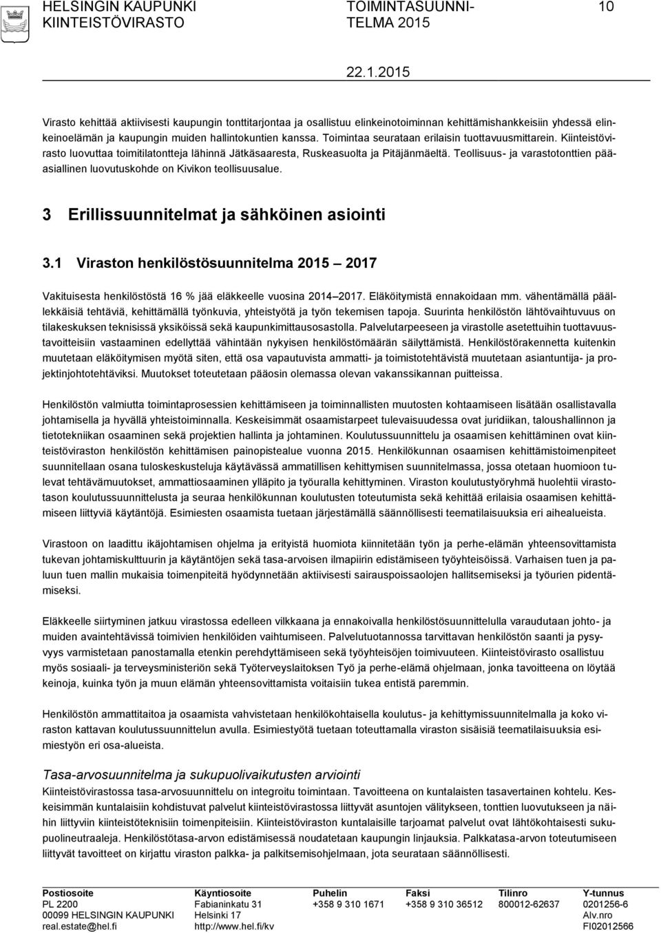 Teollisuus- ja varastotonttien pääasiallinen luovutuskohde on Kivikon teollisuusalue. 3 Erillissuunnitelmat ja sähköinen asiointi 3.