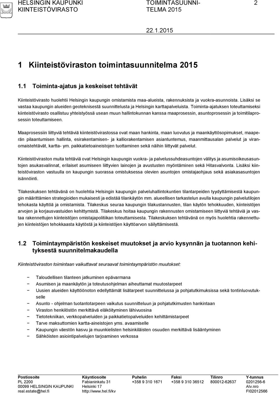 Toiminta-ajatuksen toteuttamiseksi kiinteistövirasto osallistuu yhteistyössä usean muun hallintokunnan kanssa maaprosessin, asuntoprosessin ja toimitilaprosessin toteuttamiseen.