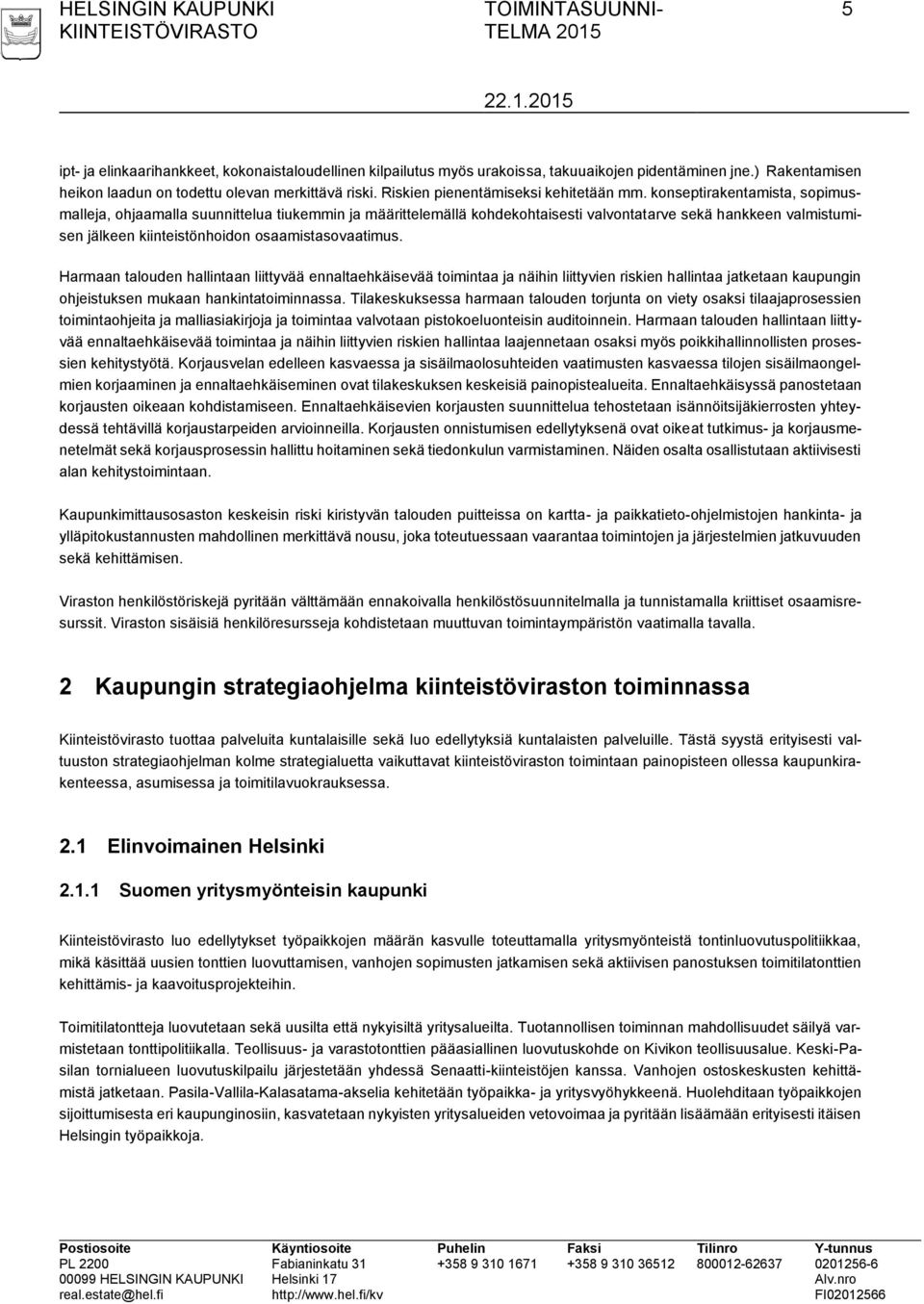 konseptirakentamista, sopimusmalleja, ohjaamalla suunnittelua tiukemmin ja määrittelemällä kohdekohtaisesti valvontatarve sekä hankkeen valmistumisen jälkeen kiinteistönhoidon osaamistasovaatimus.