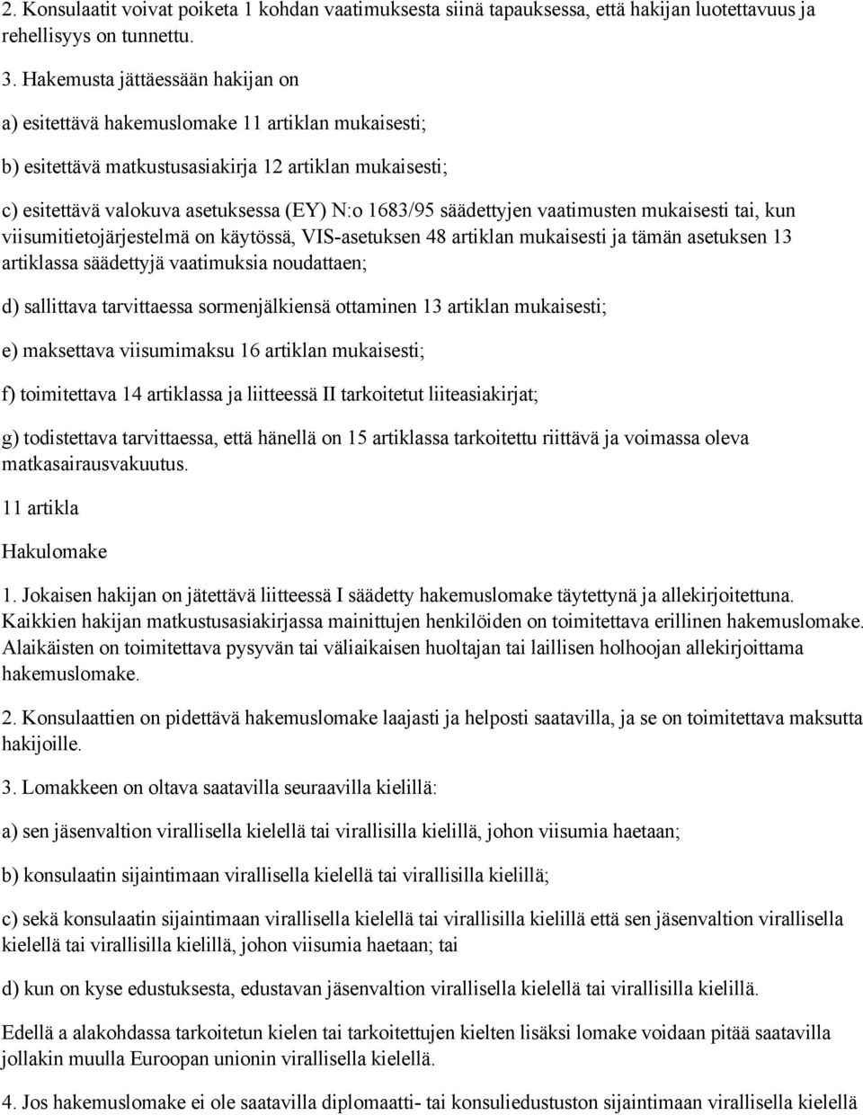 säädettyjen vaatimusten mukaisesti tai, kun viisumitietojärjestelmä on käytössä, VIS-asetuksen 48 artiklan mukaisesti ja tämän asetuksen 13 artiklassa säädettyjä vaatimuksia noudattaen; d) sallittava