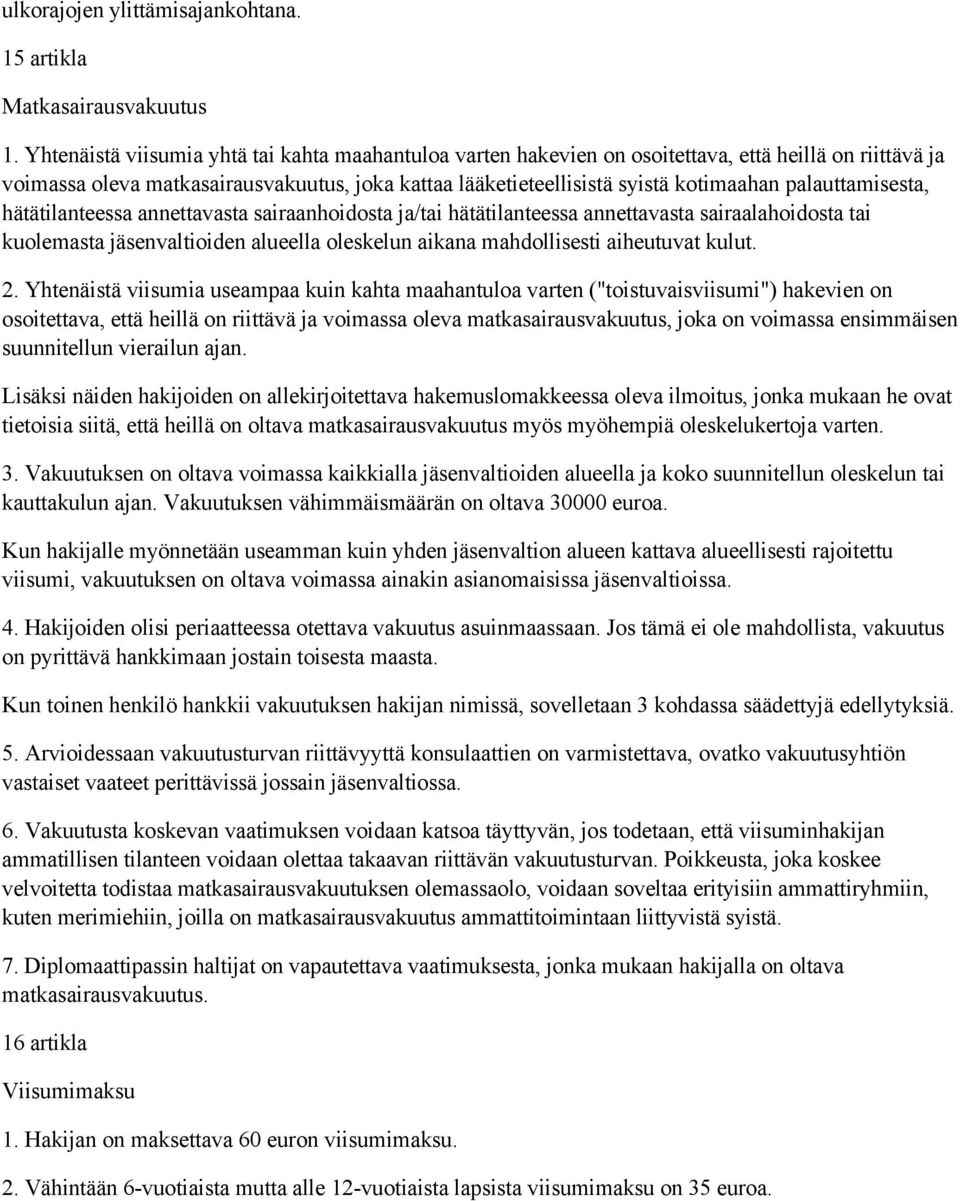 palauttamisesta, hätätilanteessa annettavasta sairaanhoidosta ja/tai hätätilanteessa annettavasta sairaalahoidosta tai kuolemasta jäsenvaltioiden alueella oleskelun aikana mahdollisesti aiheutuvat