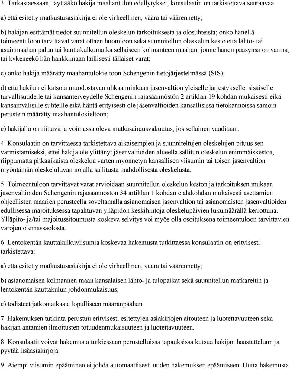 paluu tai kauttakulkumatka sellaiseen kolmanteen maahan, jonne hänen pääsynsä on varma, tai kykeneekö hän hankkimaan laillisesti tällaiset varat; c) onko hakija määrätty maahantulokieltoon Schengenin