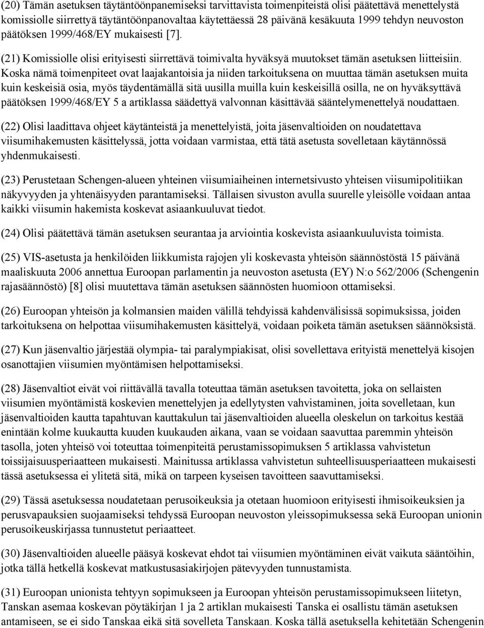 Koska nämä toimenpiteet ovat laajakantoisia ja niiden tarkoituksena on muuttaa tämän asetuksen muita kuin keskeisiä osia, myös täydentämällä sitä uusilla muilla kuin keskeisillä osilla, ne on