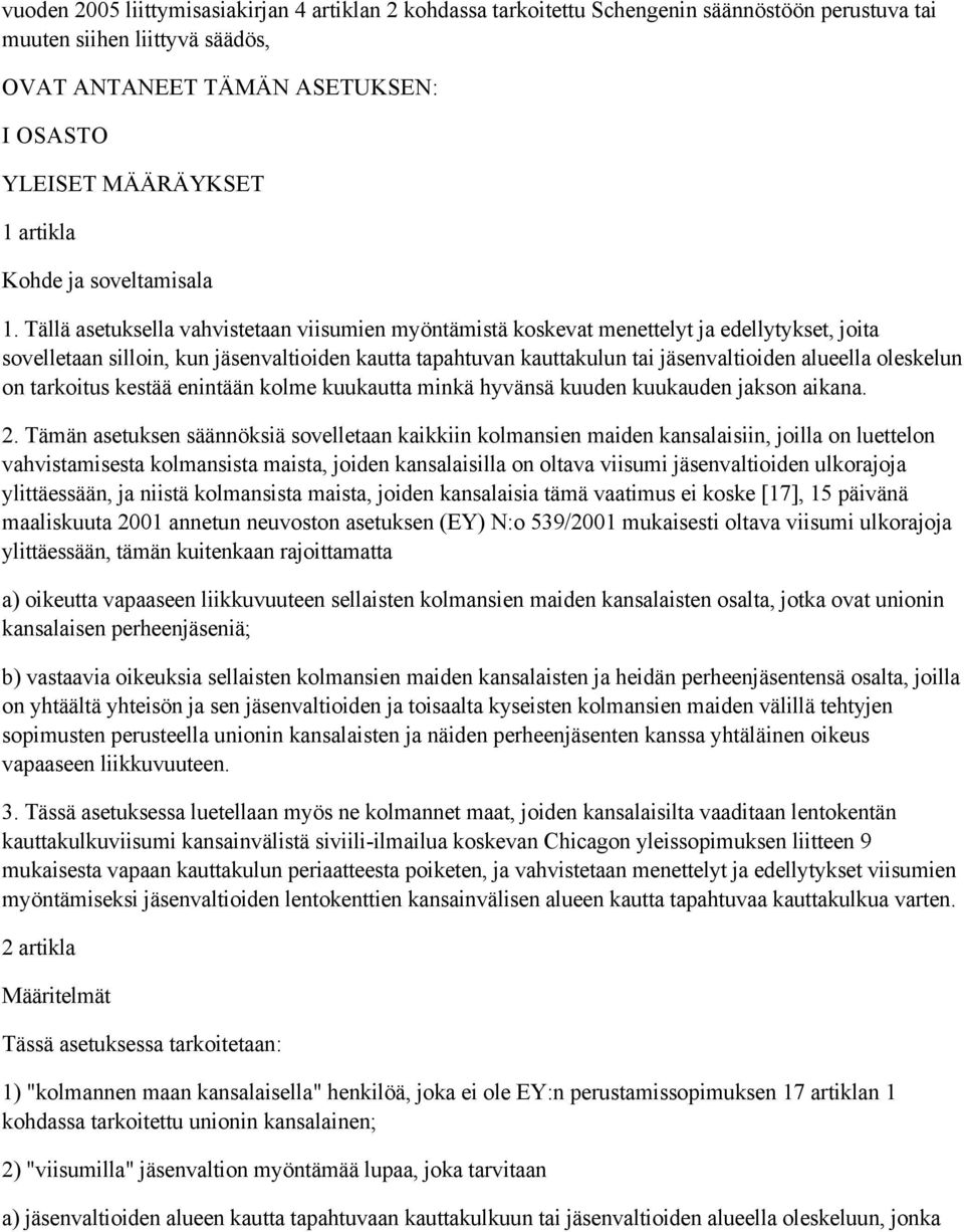 Tällä asetuksella vahvistetaan viisumien myöntämistä koskevat menettelyt ja edellytykset, joita sovelletaan silloin, kun jäsenvaltioiden kautta tapahtuvan kauttakulun tai jäsenvaltioiden alueella