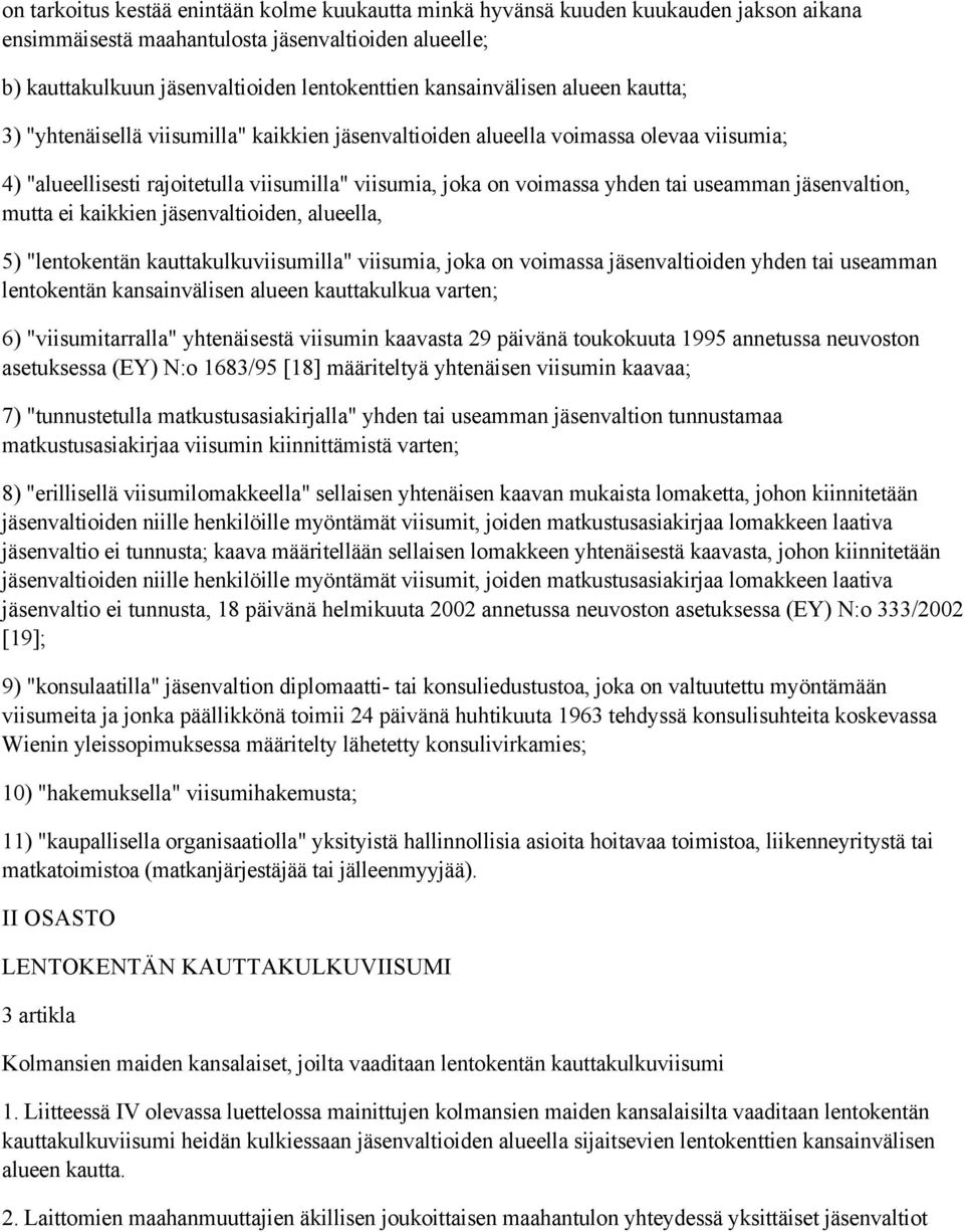 useamman jäsenvaltion, mutta ei kaikkien jäsenvaltioiden, alueella, 5) "lentokentän kauttakulkuviisumilla" viisumia, joka on voimassa jäsenvaltioiden yhden tai useamman lentokentän kansainvälisen