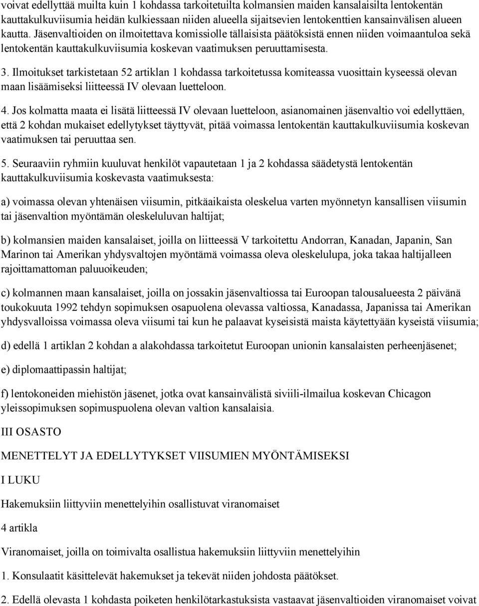 Ilmoitukset tarkistetaan 52 artiklan 1 kohdassa tarkoitetussa komiteassa vuosittain kyseessä olevan maan lisäämiseksi liitteessä IV olevaan luetteloon. 4.