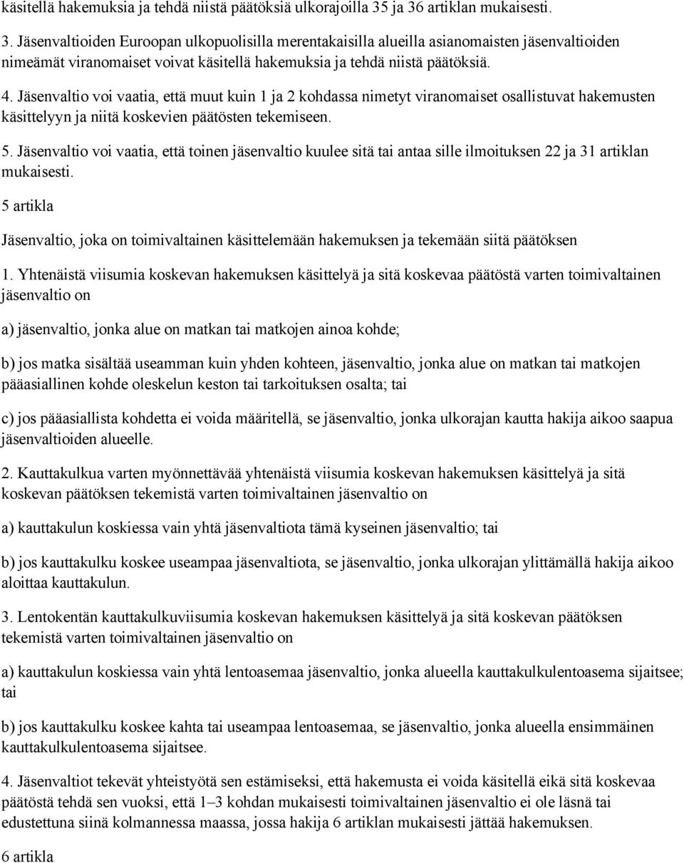 4. Jäsenvaltio voi vaatia, että muut kuin 1 ja 2 kohdassa nimetyt viranomaiset osallistuvat hakemusten käsittelyyn ja niitä koskevien päätösten tekemiseen. 5.