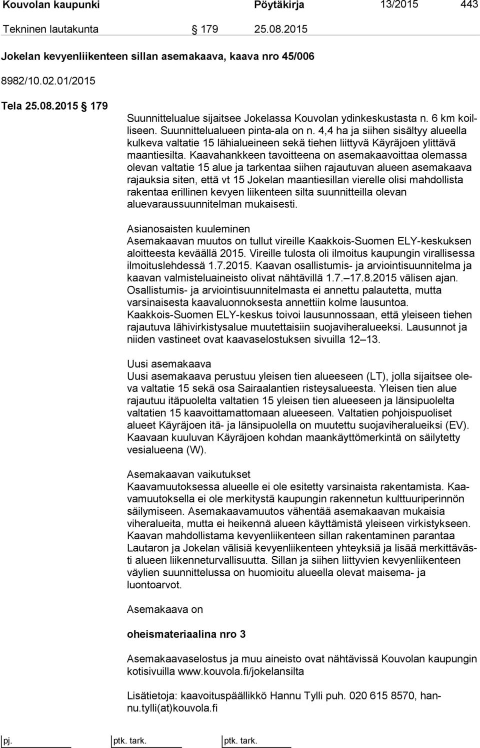 Kaavahankkeen tavoitteena on asemakaavoittaa ole mas sa olevan valtatie 15 alue ja tarkentaa siihen rajautuvan alueen ase ma kaa va rajauksia siten, että vt 15 Jokelan maantiesillan vierelle oli si