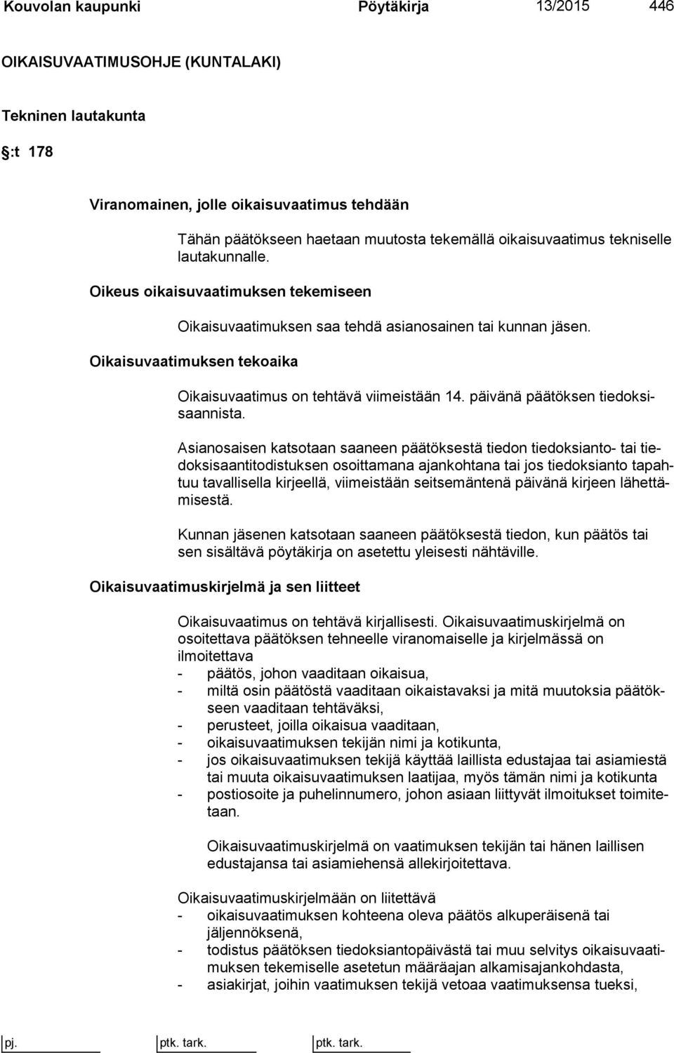 Oikaisuvaatimuksen tekoaika Oikaisuvaatimus on tehtävä viimeistään 14. päivänä päätöksen tiedoksisaannista.