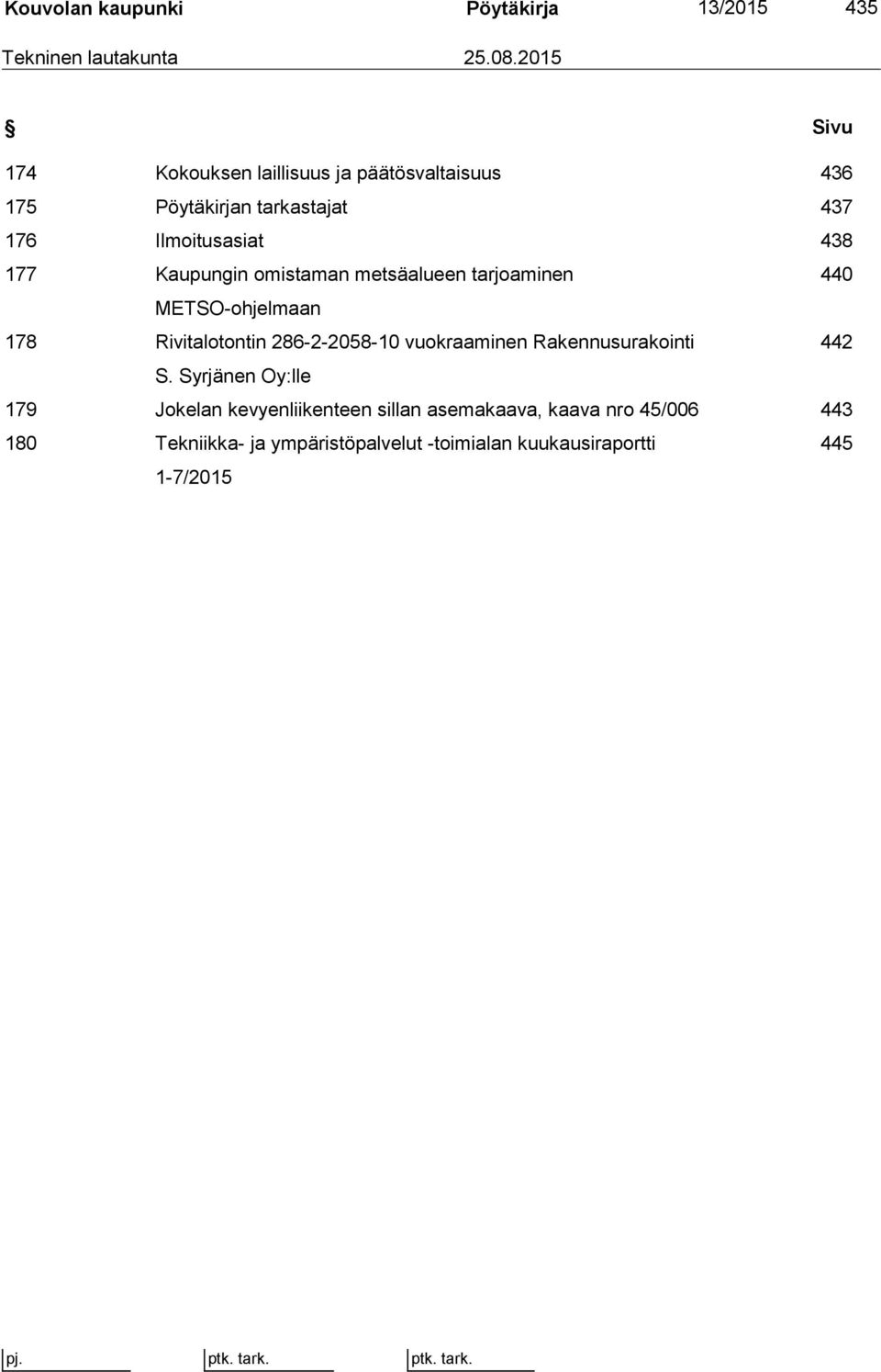 Kaupungin omistaman metsäalueen tarjoaminen 440 METSO-ohjelmaan 178 Rivitalotontin 286-2-2058-10 vuokraaminen