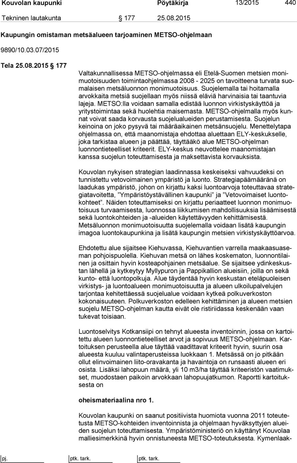 2015 177 Valtakunnallisessa METSO-ohjelmassa eli Etelä-Suomen metsien mo nimuo toi suu den toimintaohjelmassa 2008-2025 on tavoitteena turvata suoma lai sen metsäluonnon monimuotoisuus.