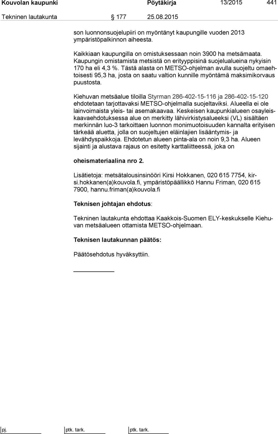 Tästä alasta on METSO-ohjelman avulla suojeltu oma ehtoi ses ti 95,3 ha, josta on saatu valtion kunnille myöntämä mak si mi kor vaus puustosta.