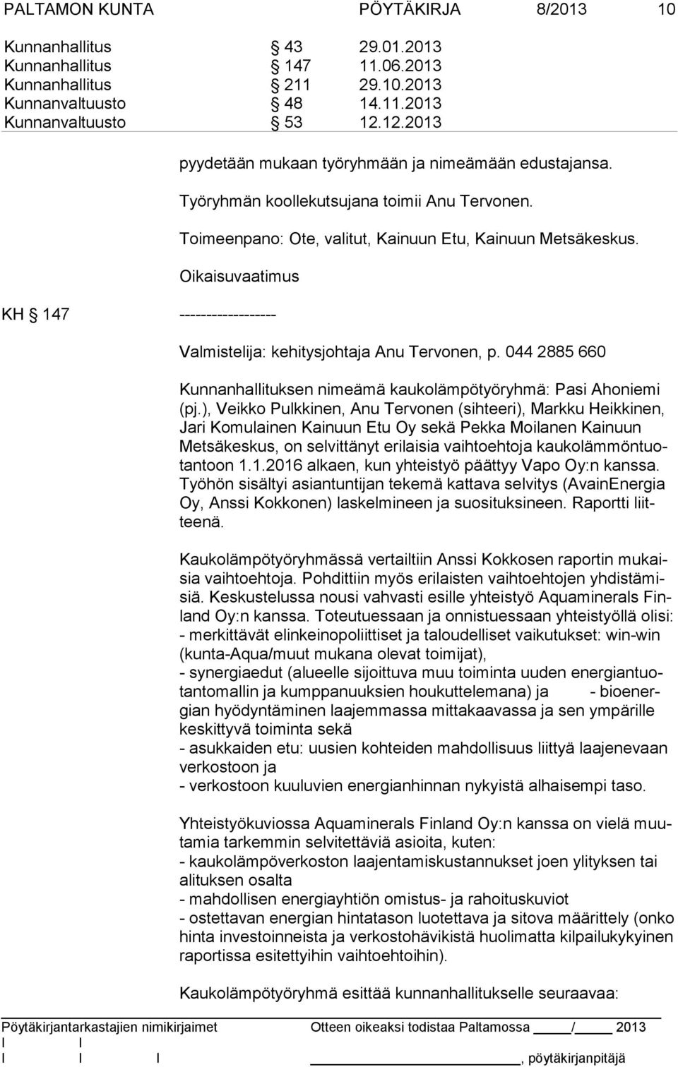 ), Veikko Pulkkinen, Anu Tervonen (sihteeri), Markku Heikkinen, Ja ri Komulainen Kainuun Etu Oy sekä Pekka Moilanen Kainuun Met sä kes kus, on selvittänyt erilaisia vaihtoehtoja kau ko läm mön tuotan