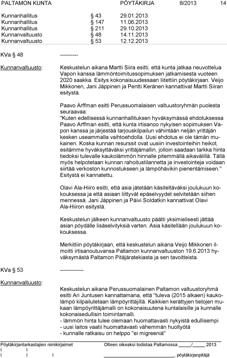 KVa 53 ------------- Paavo Arffman esitti Perussuomalaisen valtuustoryhmän puolesta seuraavaa: "Kuten edellisessä kunnanhallituksen hyväksymässä ehdotuksessa Paa vo Arffman esitti, että kunta