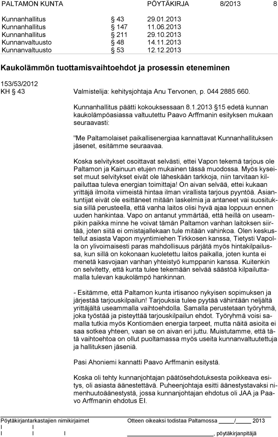 2013 15 edetä kunnan kau ko läm pö asias sa valtuutettu Paavo Arffmanin esityksen mukaan seu raa vas ti: "Me Paltamolaiset paikallisenergiaa kannattavat Kunnanhallituksen jä se net, esitämme