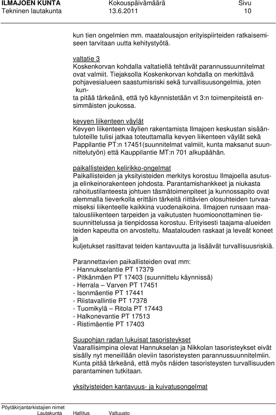 Tiejaksolla Koskenkorvan kohdalla on merkittävä pohjavesialueen saastumisriski sekä turvallisuusongelmia, joten kunta pitää tärkeänä, että työ käynnistetään vt 3:n toimenpiteistä ensimmäisten