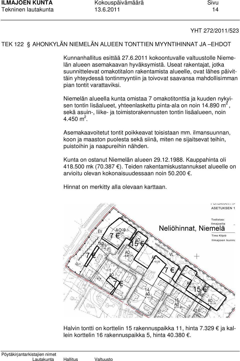 Niemelän alueella kunta omistaa 7 omakotitonttia ja kuuden nykyisen tontin lisäalueet, yhteenlaskettu pinta-ala on noin 14.