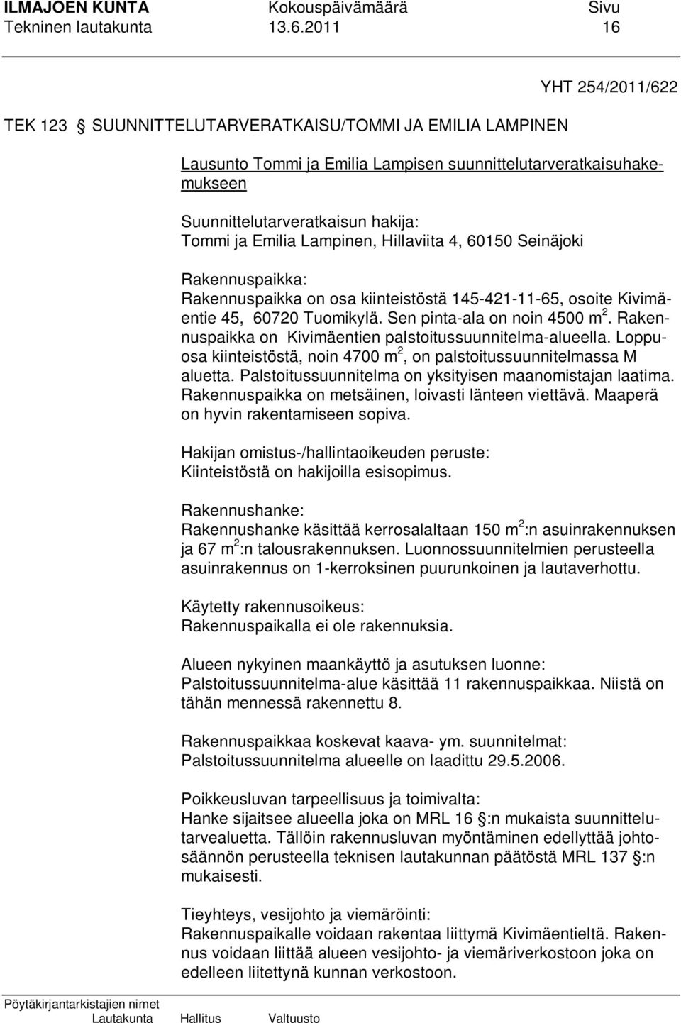 Emilia Lampinen, Hillaviita 4, 60150 Seinäjoki Rakennuspaikka: Rakennuspaikka on osa kiinteistöstä 145-421-11-65, osoite Kivimäentie 45, 60720 Tuomikylä. Sen pinta-ala on noin 4500 m 2.