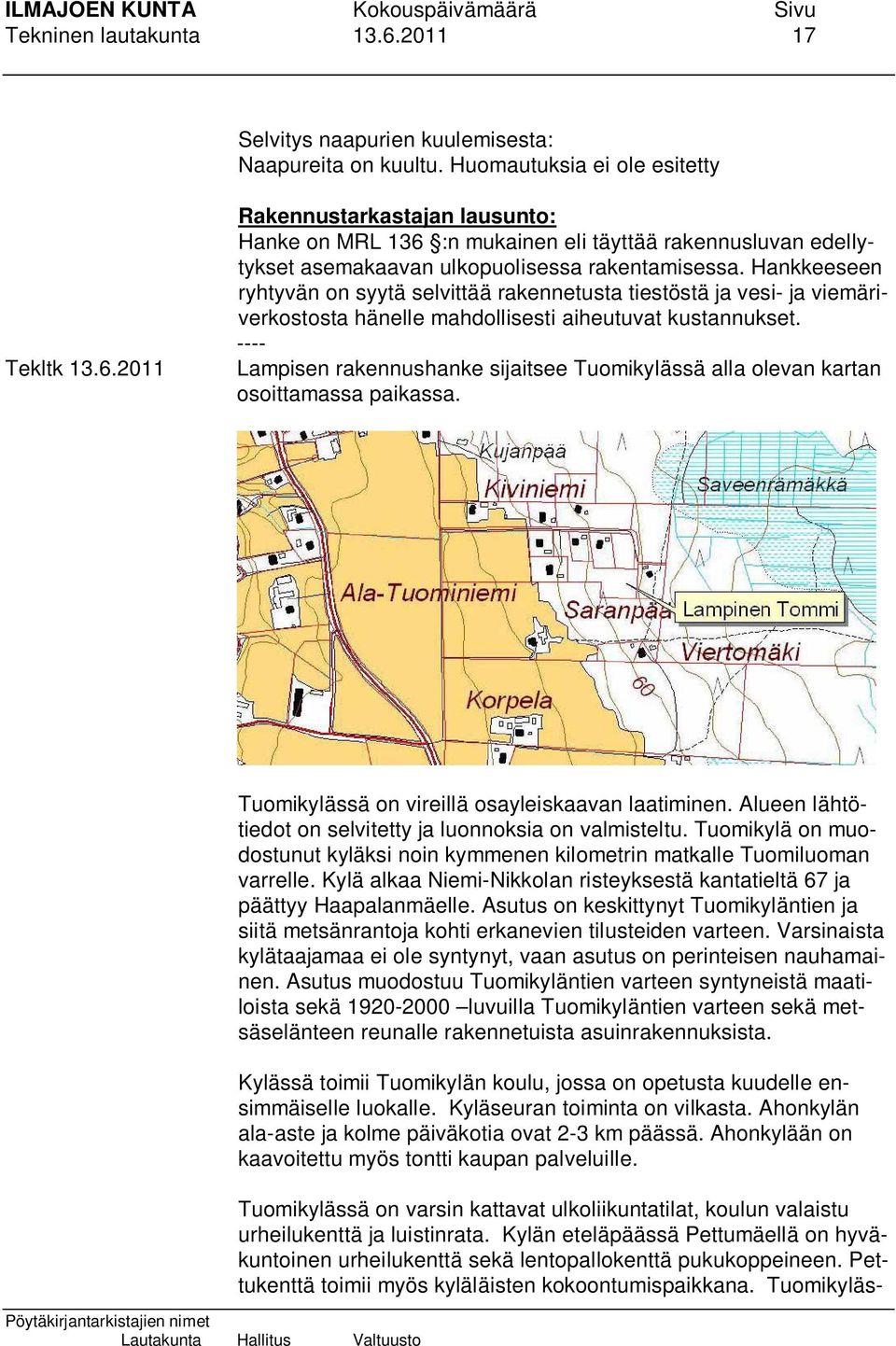 ---- Lampisen rakennushanke sijaitsee Tuomikylässä alla olevan kartan osoittamassa paikassa. Tuomikylässä on vireillä osayleiskaavan laatiminen.