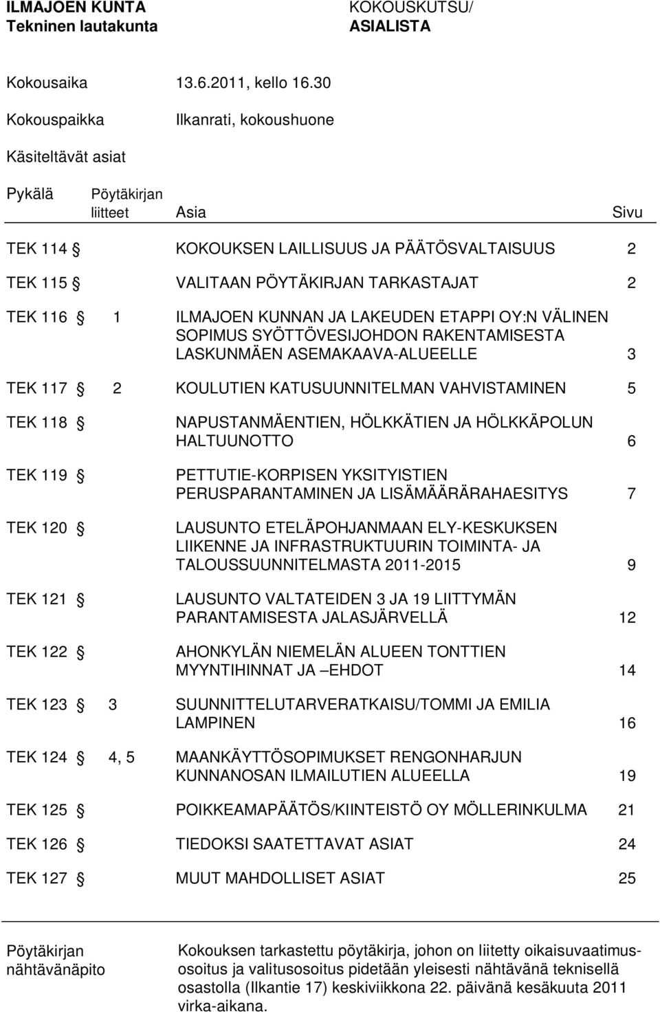 KUNNAN JA LAKEUDEN ETAPPI OY:N VÄLINEN SOPIMUS SYÖTTÖVESIJOHDON RAKENTAMISESTA LASKUNMÄEN ASEMAKAAVA-ALUEELLE 3 TEK 117 2 KOULUTIEN KATUSUUNNITELMAN VAHVISTAMINEN 5 TEK 118 TEK 119 TEK 120 TEK 121