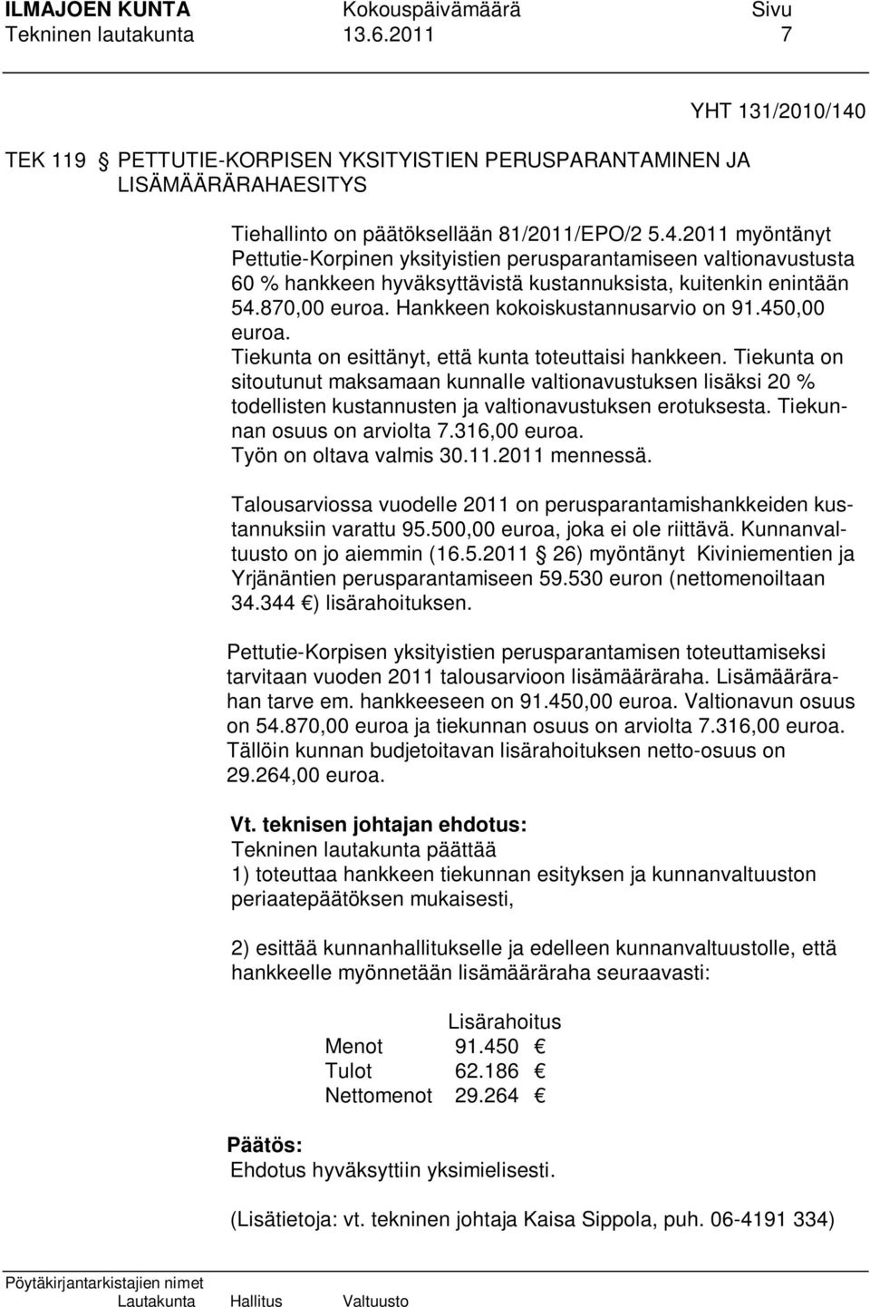 870,00 euroa. Hankkeen kokoiskustannusarvio on 91.450,00 euroa. Tiekunta on esittänyt, että kunta toteuttaisi hankkeen.