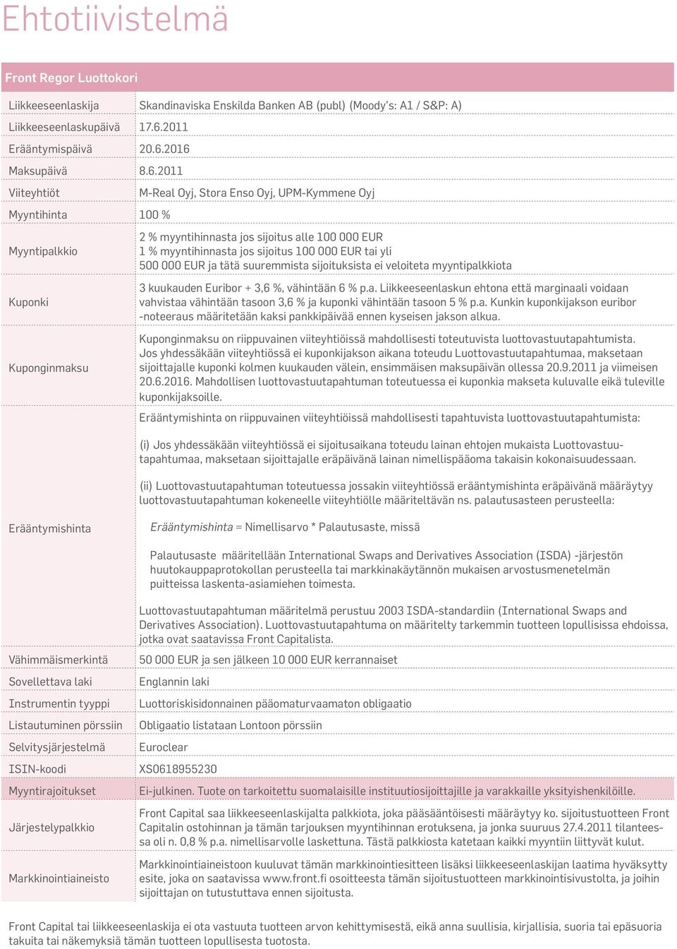 2016 Maksupäivä 8.6.2011 Viiteyhtiöt Myyntihinta 100 % Myyntipalkkio M-Real Oyj, Stora Enso Oyj, UPM-Kymmene Oyj 2 % myyntihinnasta jos sijoitus alle 100 000 EUR 1 % myyntihinnasta jos sijoitus 100