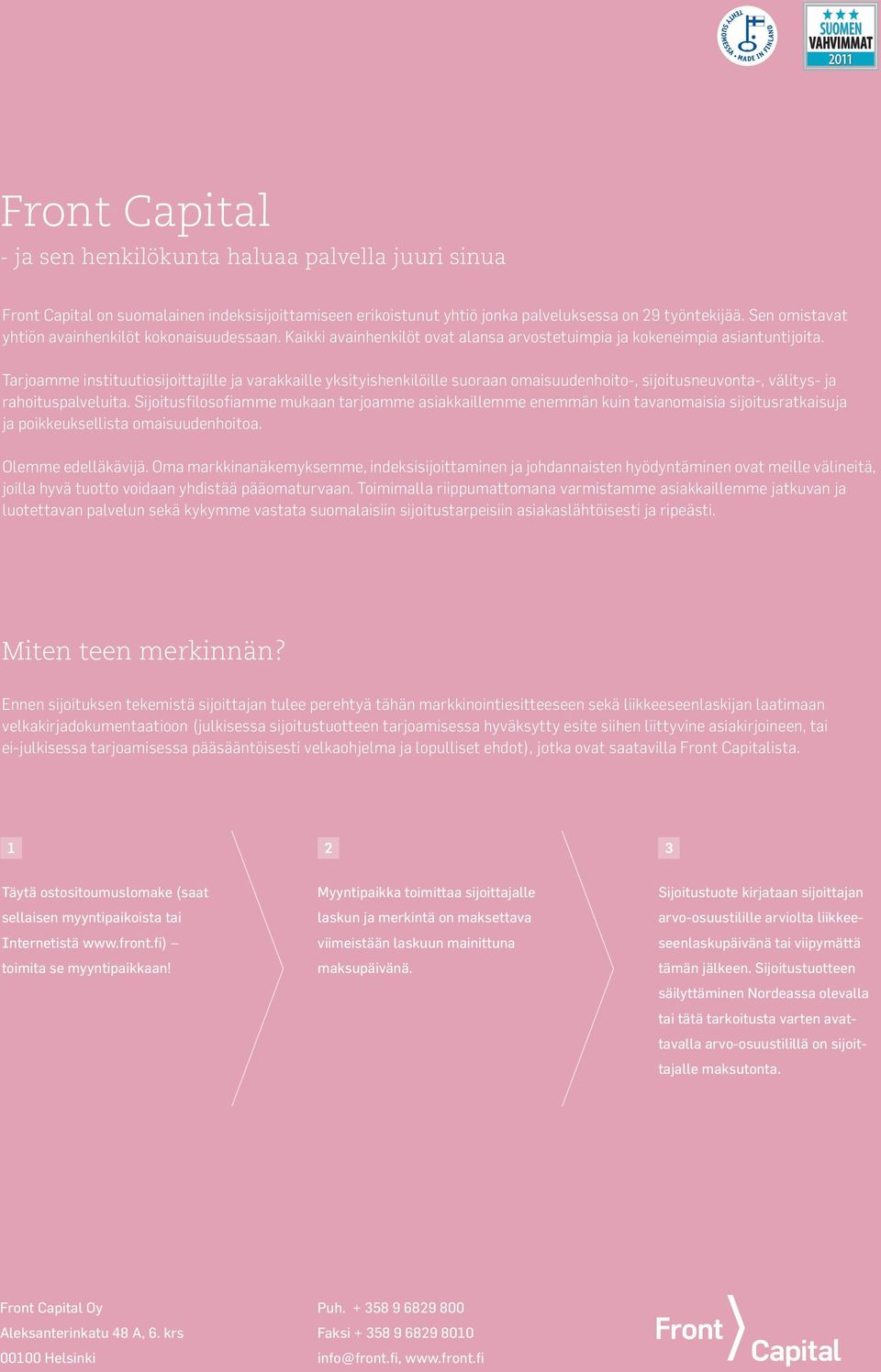 Tarjoamme instituutiosijoittajille ja varakkaille yksityishenkilöille suoraan omaisuudenhoito-, sijoitusneuvonta-, välitys- ja rahoituspalveluita.