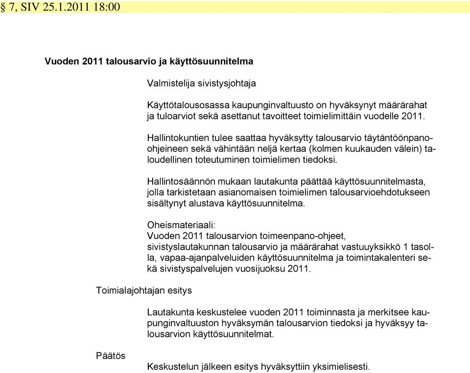 Hallintokuntien tulee saattaa hyväksytty talousarvio täytäntöönpanoohjeineen sekä vähintään neljä kertaa (kolmen kuukauden välein) taloudellinen toteutuminen toimielimen tiedoksi.