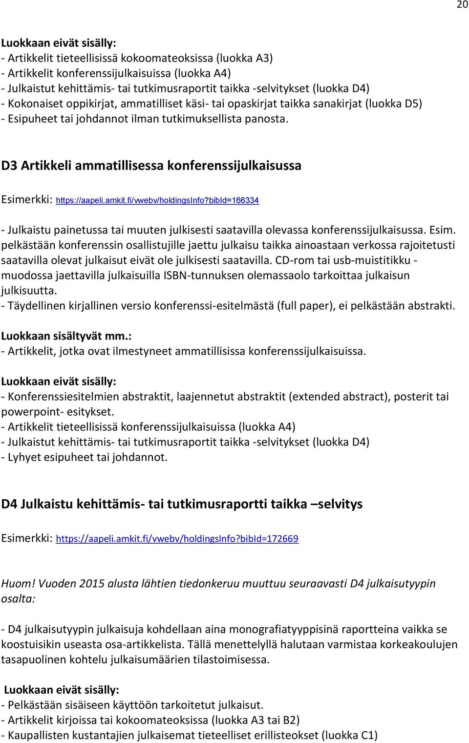 D3 Artikkeli ammatillisessa konferenssijulkaisussa Esimerkki: https://aapeli.amkit.fi/vwebv/holdingsinfo?