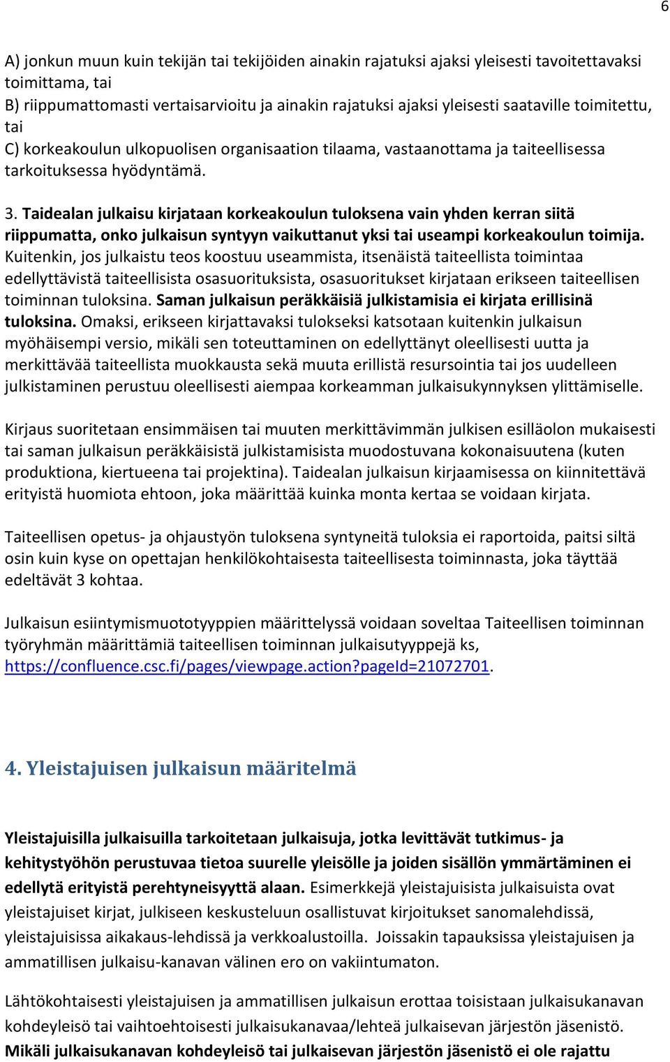 Taidealan julkaisu kirjataan korkeakoulun tuloksena vain yhden kerran siitä riippumatta, onko julkaisun syntyyn vaikuttanut yksi tai useampi korkeakoulun toimija.