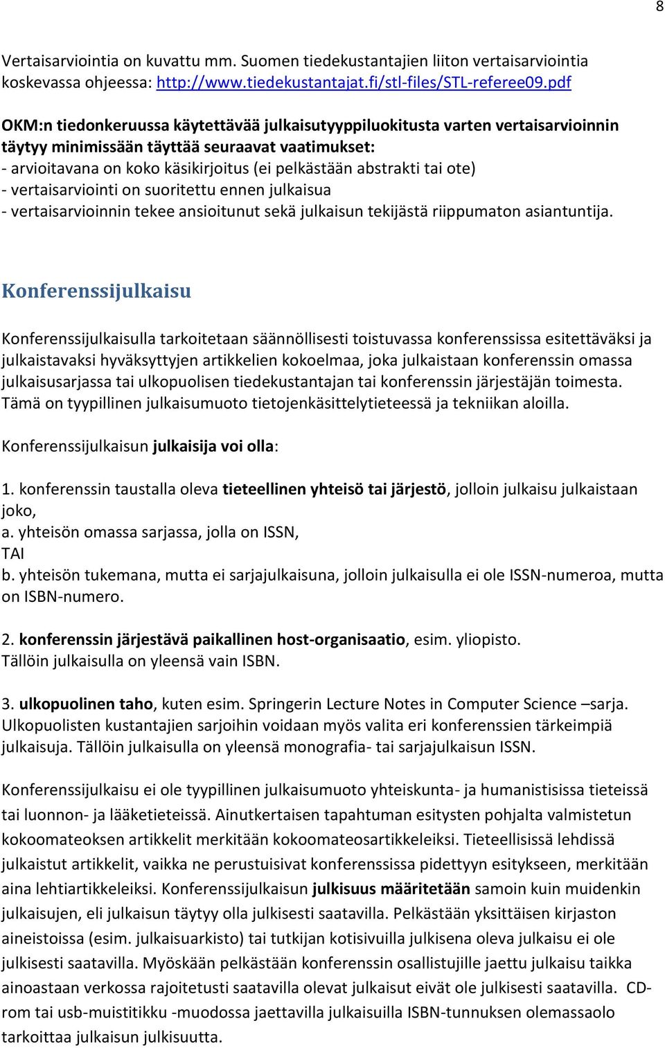 tai ote) - vertaisarviointi on suoritettu ennen julkaisua - vertaisarvioinnin tekee ansioitunut sekä julkaisun tekijästä riippumaton asiantuntija.