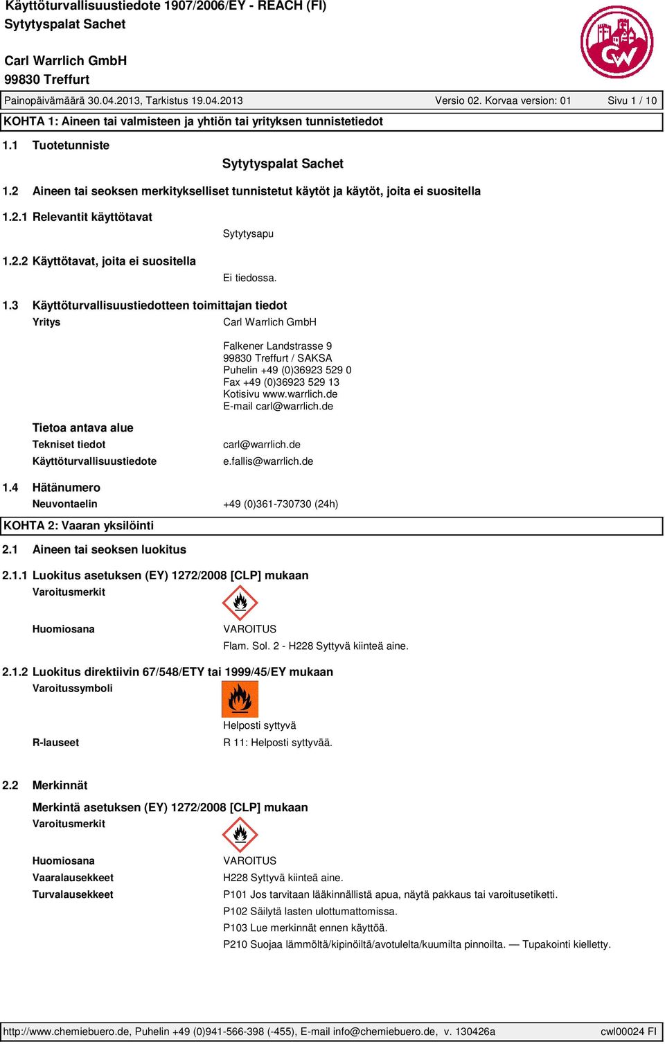 2.1 Relevantit käyttötavat 1.2.2 Käyttötavat, joita ei suositella Sytytysapu Ei tiedossa. 1.3 Käyttöturvallisuustiedotteen toimittajan tiedot Yritys Falkener Landstrasse 9 / SAKSA Puhelin +49 (0)36923 529 0 Fax +49 (0)36923 529 13 Kotisivu www.