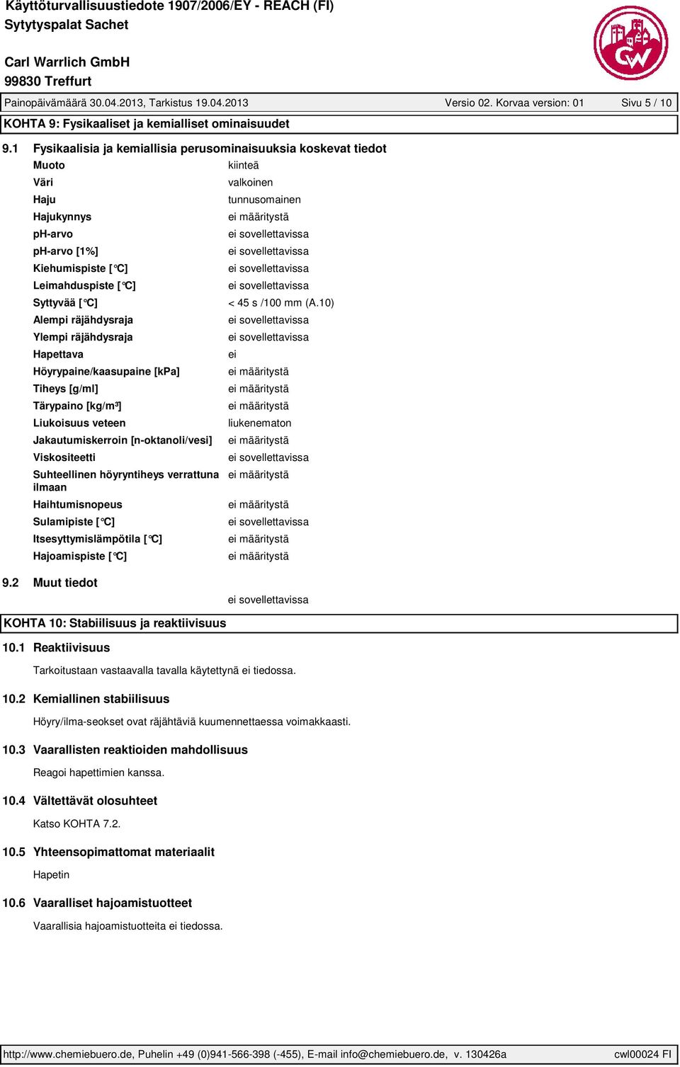 räjähdysraja Hapettava Höyrypaine/kaasupaine [kpa] Tiheys [g/ml] Tärypaino [kg/m³] Liukoisuus veteen Jakautumiskerroin [n-oktanoli/vesi] Viskositeetti Suhteellinen höyryntiheys verrattuna ilmaan