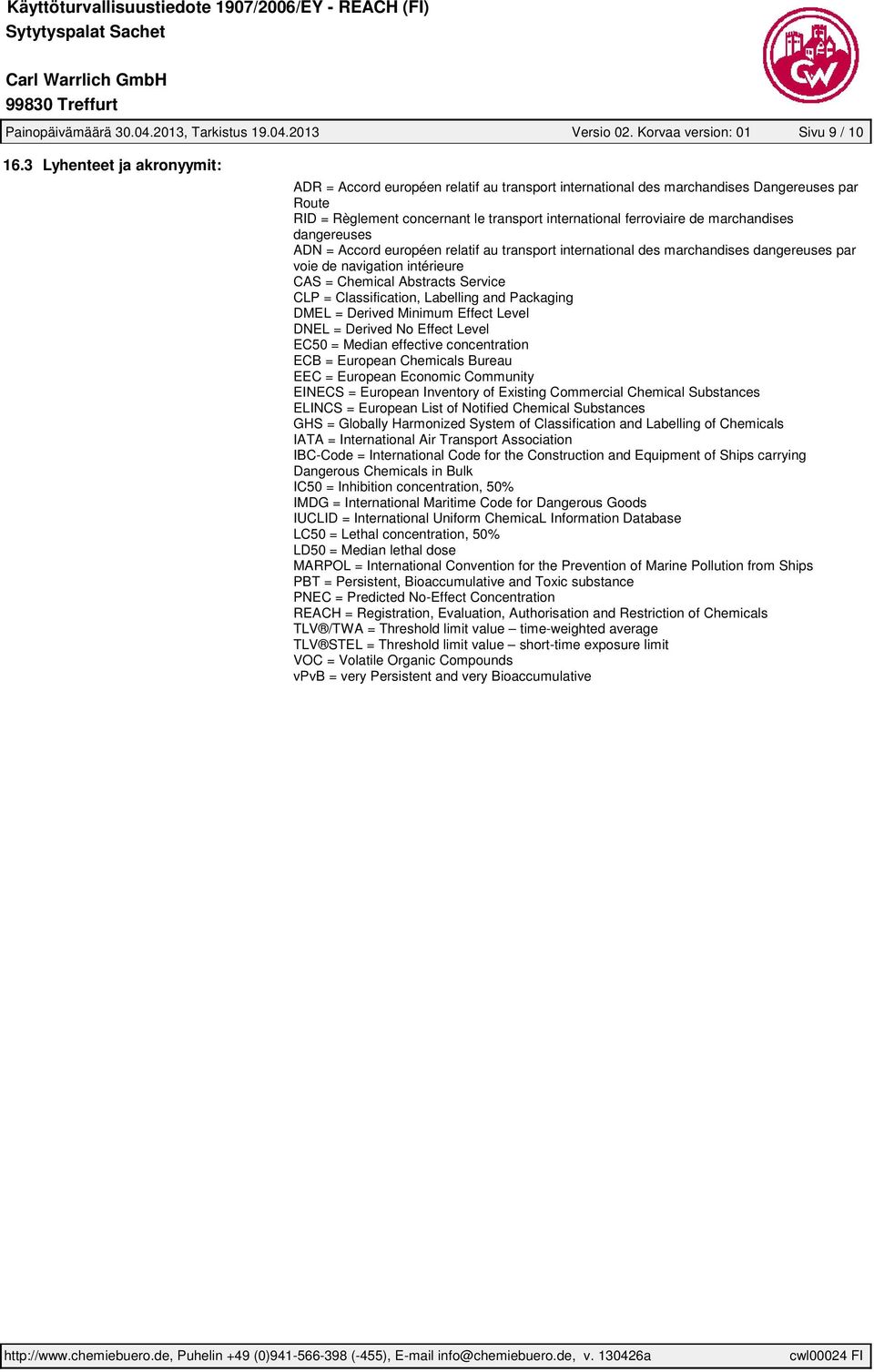 marchandises dangereuses ADN = Accord européen relatif au transport international des marchandises dangereuses par voie de navigation intérieure CAS = Chemical Abstracts Service CLP = Classification,