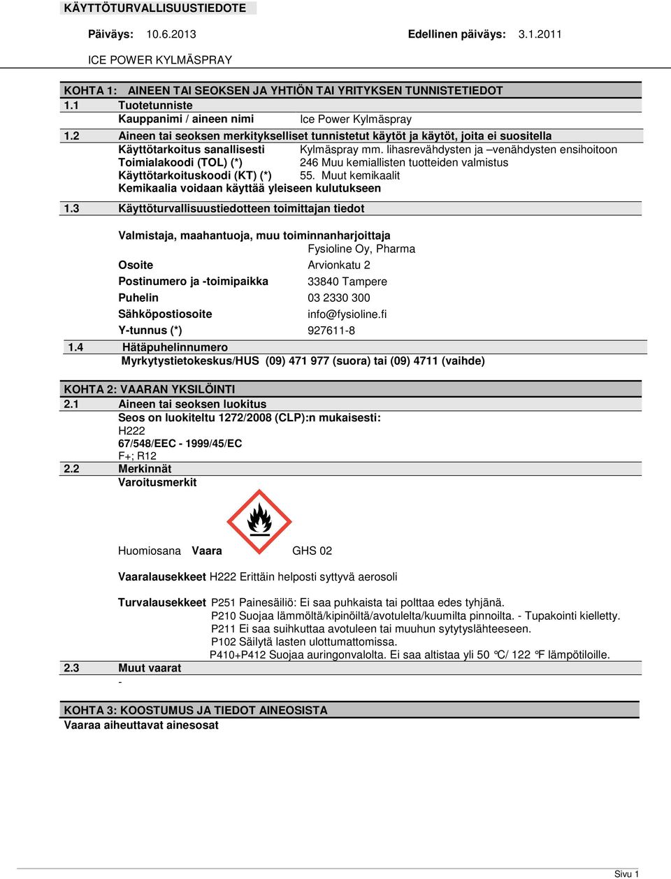 lihasrevähdysten ja venähdysten ensihoitoon Toimialakoodi (TOL) (*) 246 Muu kemiallisten tuotteiden valmistus Käyttötarkoituskoodi (KT) (*) 55.