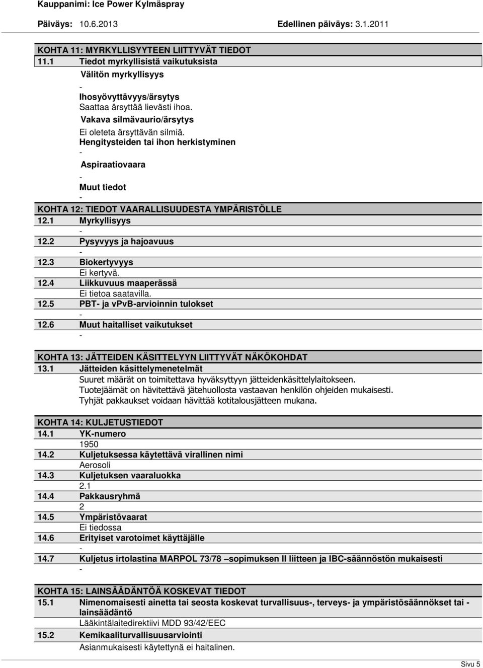 2 Pysyvyys ja hajoavuus 12.3 Biokertyvyys Ei kertyvä. 12.4 Liikkuvuus maaperässä Ei tietoa saatavilla. 12.5 PBT ja vpvbarvioinnin tulokset 12.