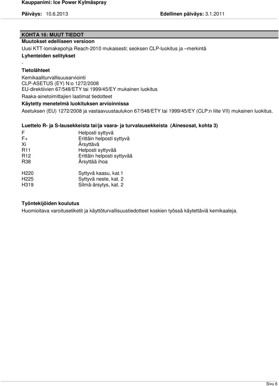 ja vastaavuustaulukon 67/548/ETY tai 1999/45/EY (CLP:n liite VII) mukainen luokitus.