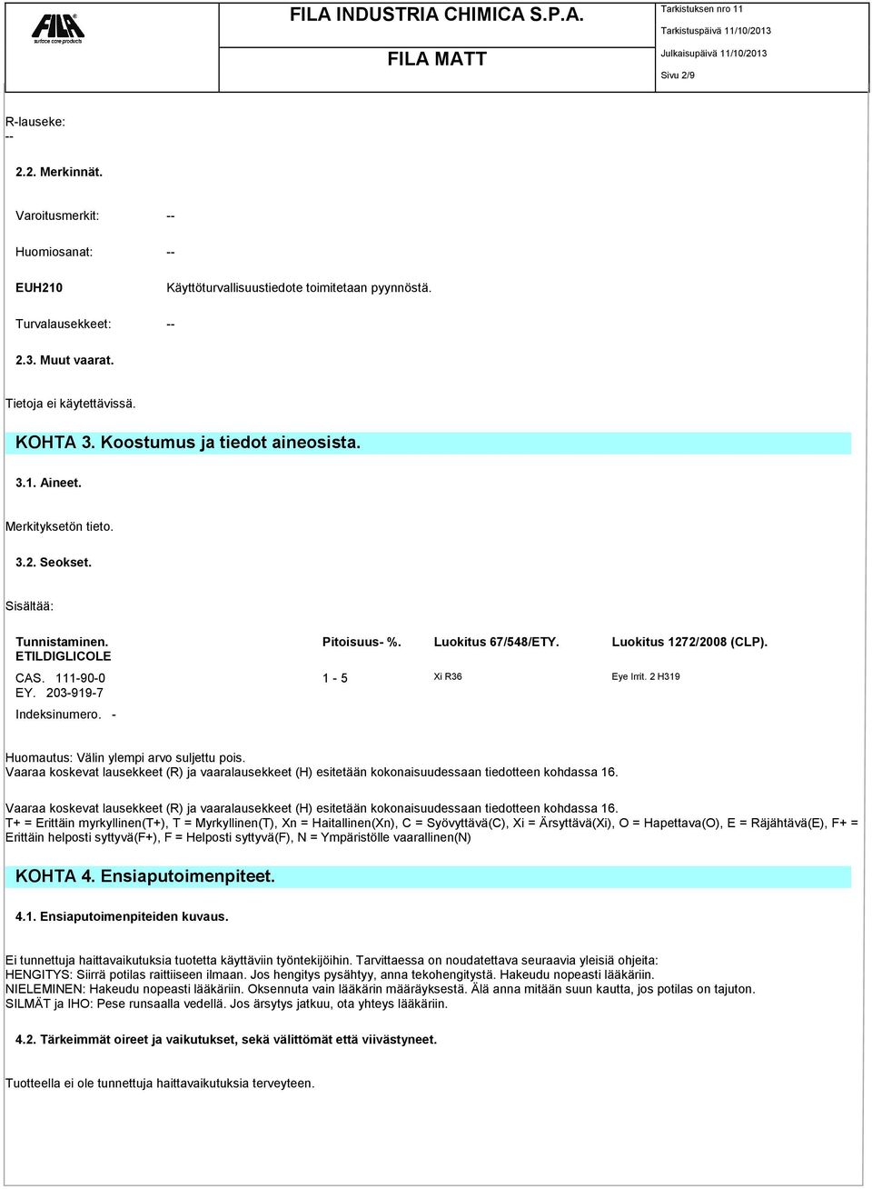 111-90-0 1-5 Xi R36 Eye Irrit. 2 H319 EY. 203-919-7 Indeksinumero. - Huomautus: Välin ylempi arvo suljettu pois.