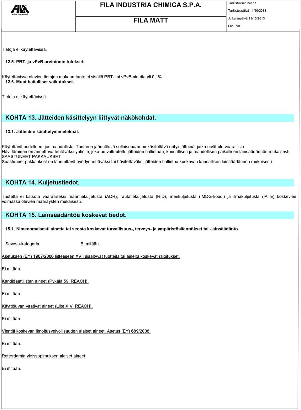 Tuotteen jäännöksiä sellaisenaan on käsiteltävä erityisjätteinä, jotka eivät ole vaarallisia.