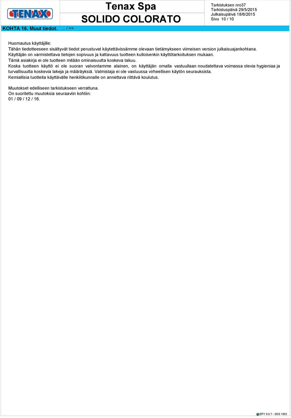 Koska tuotteen käyttö ei ole suoran valvontamme alainen, on käyttäjän omalla vastuullaan noudatettava voimassa olevia hygieniaa ja turvallisuutta koskevia lakeja ja määräyksiä.
