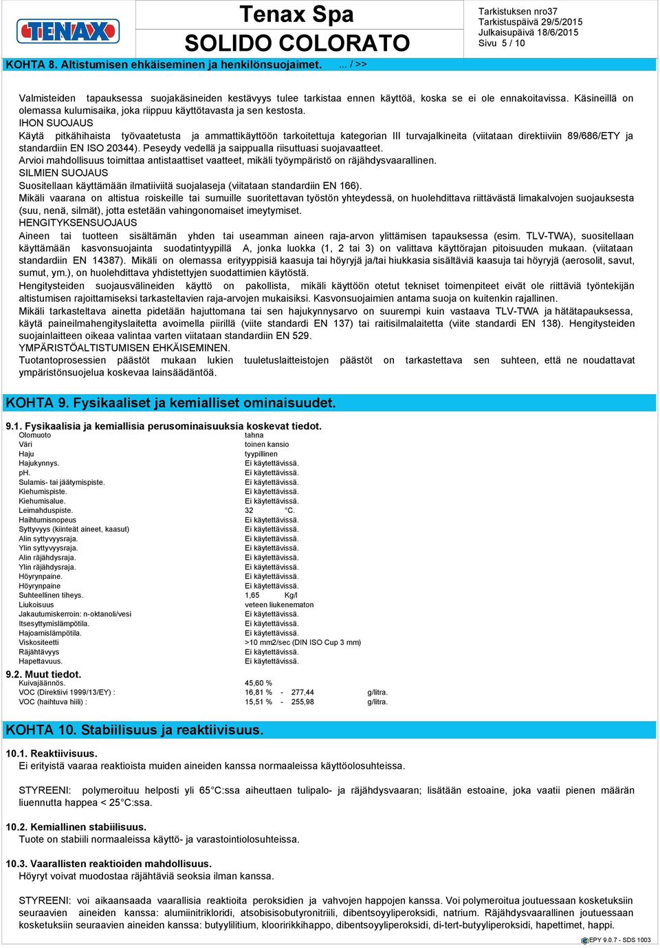IHON SUOJAUS Käytä pitkähihaista työvaatetusta ja ammattikäyttöön tarkoitettuja kategorian III turvajalkineita (viitataan direktiiviin 89/686/ETY ja standardiin EN ISO 20344).