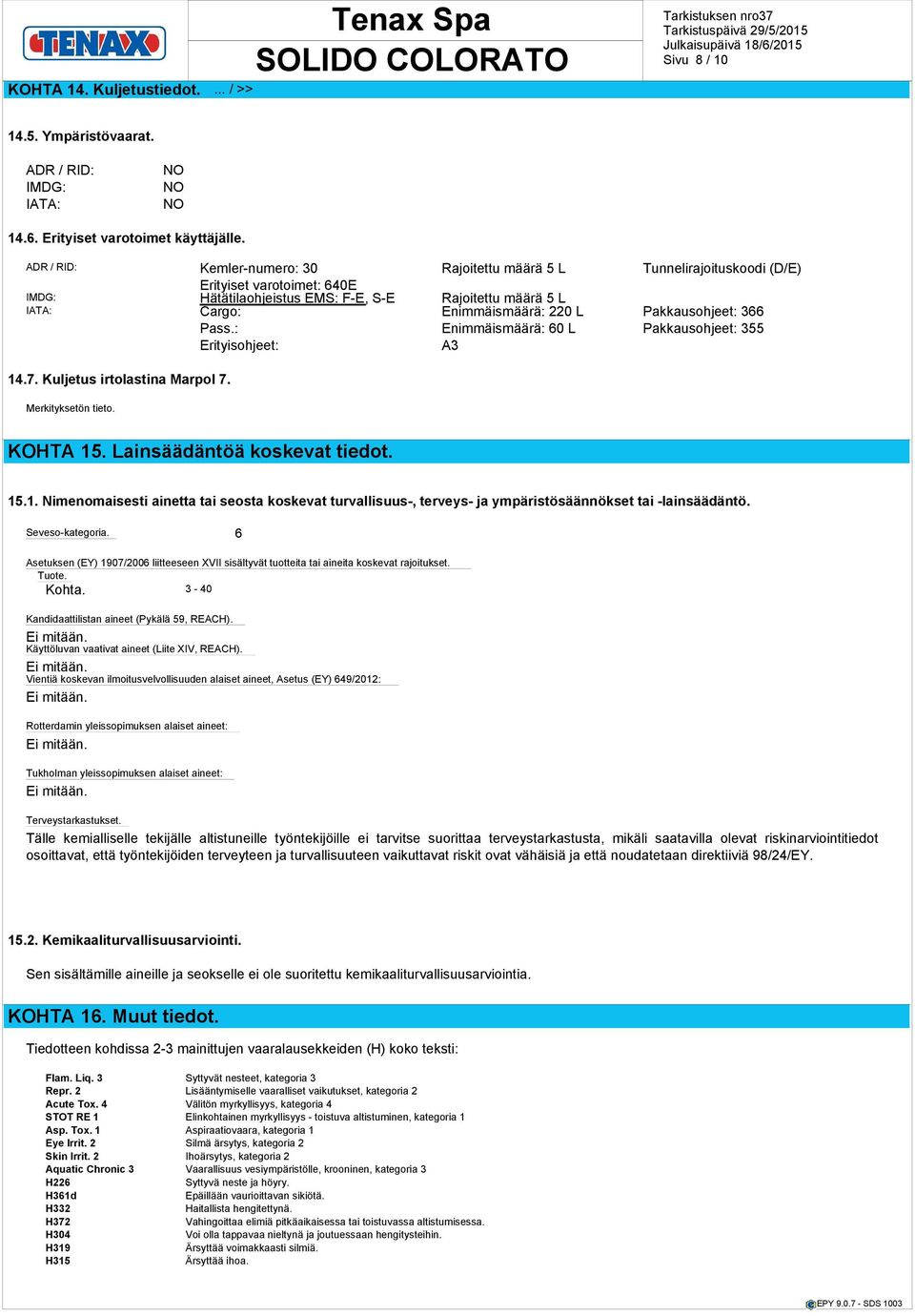 Pakkausohjeet: 366 Pass.: Enimmäismäärä: 60 L Pakkausohjeet: 355 Erityisohjeet: A3 14.7. Kuljetus irtolastina Marpol 7. Merkityksetön tieto. KOHTA 15. Lainsäädäntöä koskevat tiedot. 15.1. Nimenomaisesti ainetta tai seosta koskevat turvallisuus-, terveys- ja ympäristösäännökset tai -lainsäädäntö.