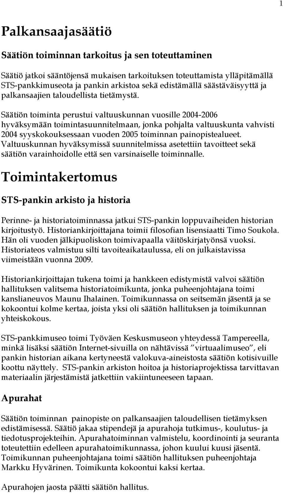 Säätiön toiminta perustui valtuuskunnan vuosille 2004-2006 hyväksymään toimintasuunnitelmaan, jonka pohjalta valtuuskunta vahvisti 2004 syyskokouksessaan vuoden 2005 toiminnan painopistealueet.