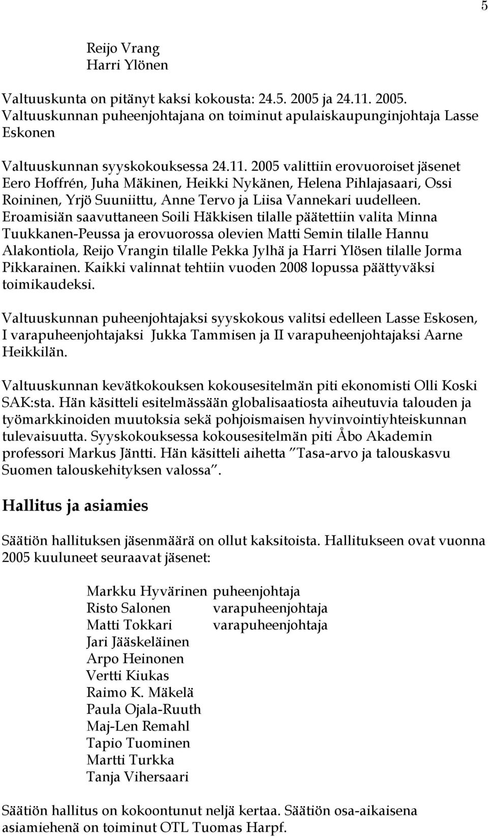 Eroamisiän saavuttaneen Soili Häkkisen tilalle päätettiin valita Minna Tuukkanen-Peussa ja erovuorossa olevien Matti Semin tilalle Hannu Alakontiola, Reijo Vrangin tilalle Pekka Jylhä ja Harri Ylösen