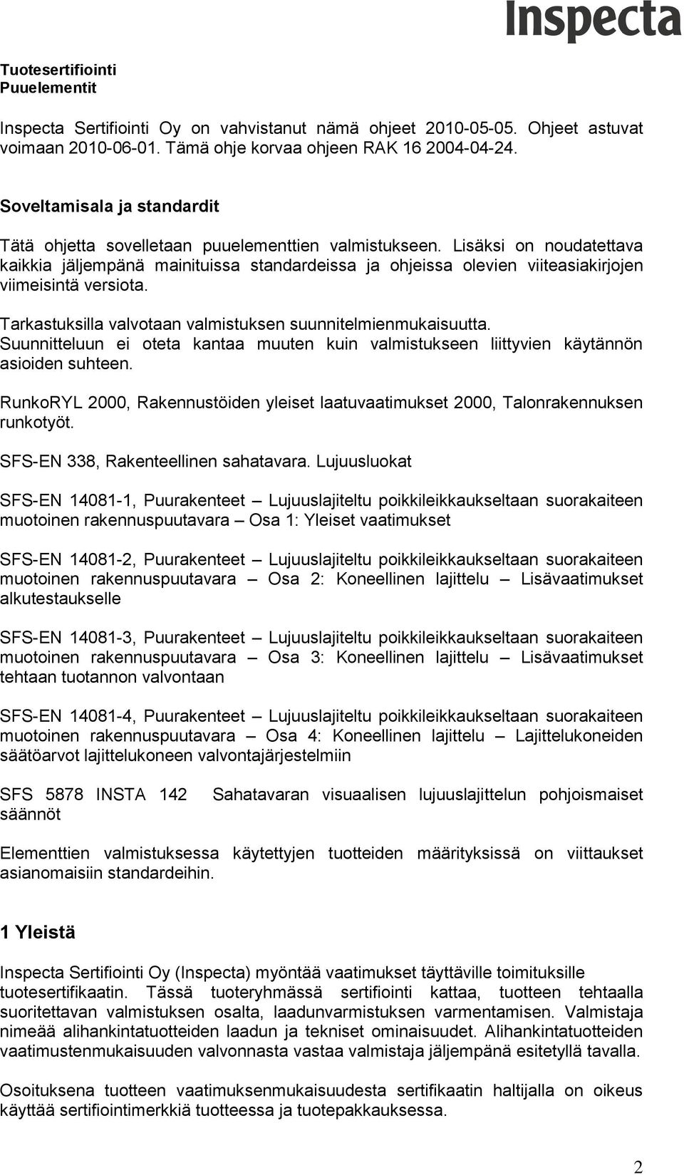 Lisäksi on noudatettava kaikkia jäljempänä mainituissa standardeissa ja ohjeissa olevien viiteasiakirjojen viimeisintä versiota. Tarkastuksilla valvotaan valmistuksen suunnitelmienmukaisuutta.