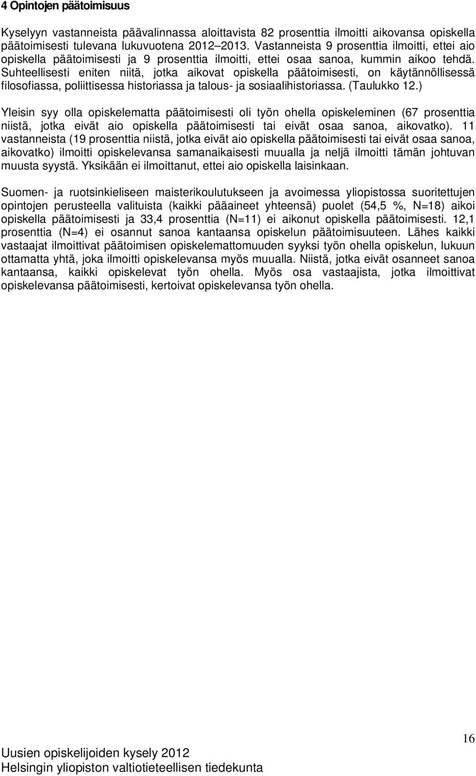 Suhteellisesti eniten niitä, jotka aikovat opiskella päätoimisesti, on käytännöllisessä filosofiassa, poliittisessa historiassa ja talous- ja sosiaalihistoriassa. (Taulukko 12.