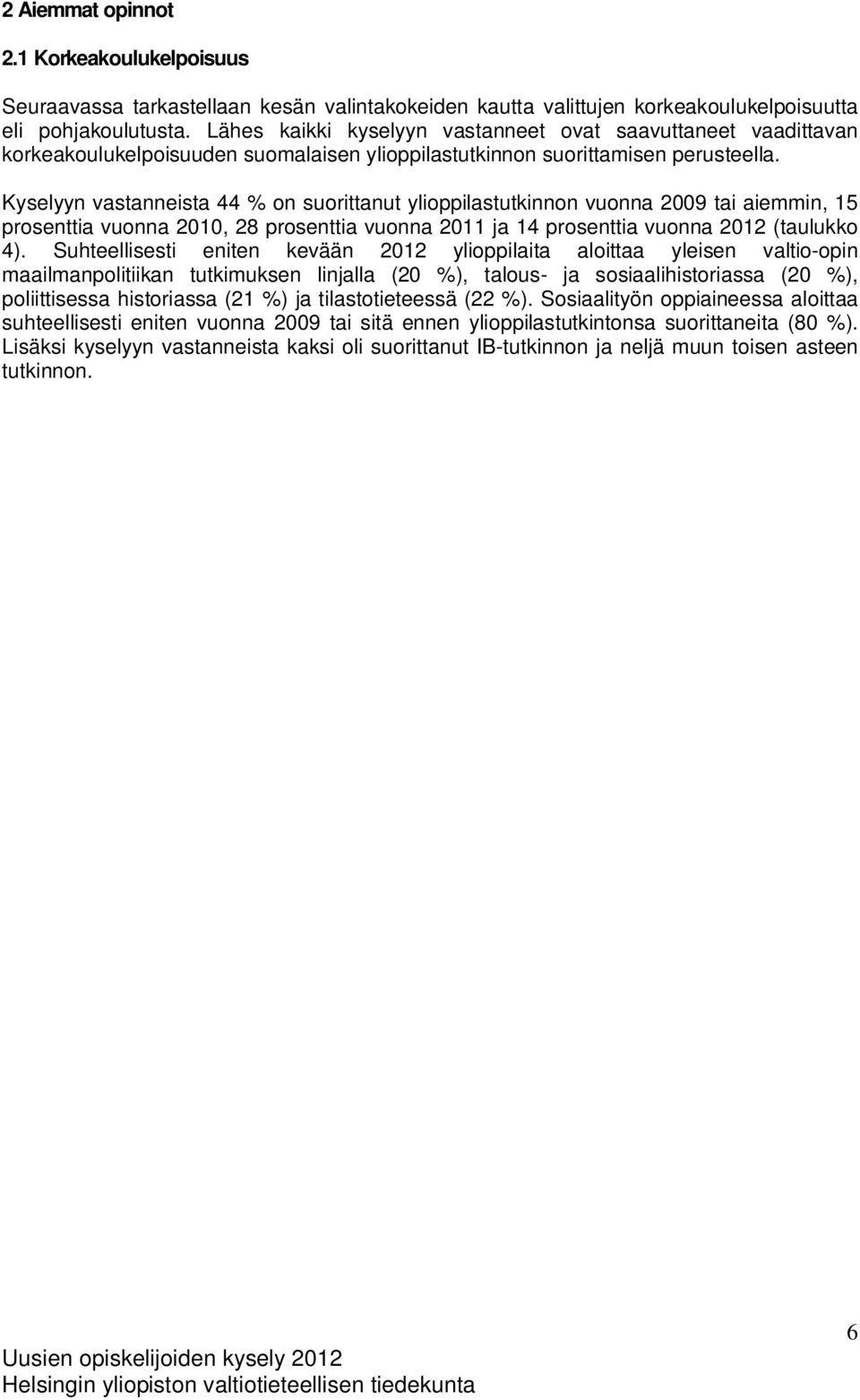 Kyselyyn vastanneista 44 % on suorittanut ylioppilastutkinnon vuonna 2009 tai aiemmin, 15 prosenttia vuonna 2010, 28 prosenttia vuonna 2011 ja 14 prosenttia vuonna 2012 (taulukko 4).