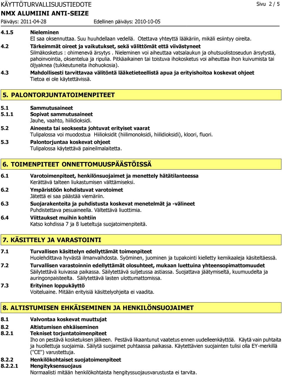 Pitkäaikainen tai toistuva ihokosketus voi aiheuttaa ihon kuivumista tai öljyaknea (tukkeutuneita ihohuokosia). 4.